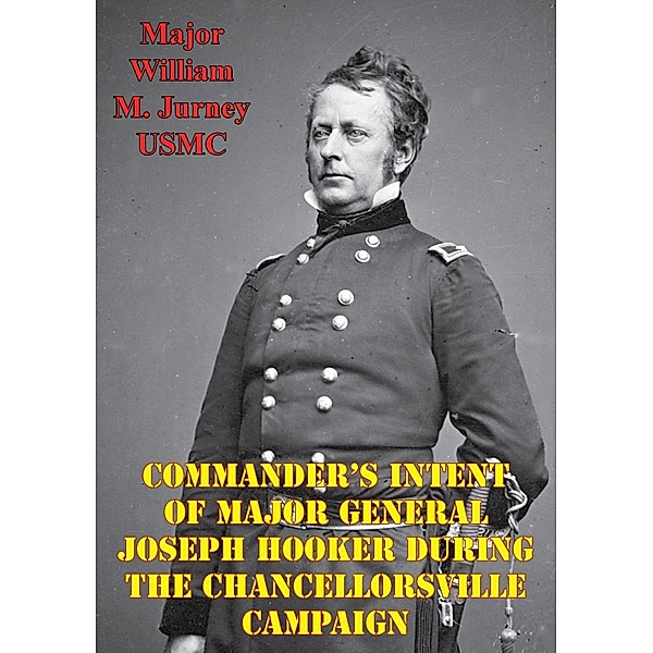 Commander's Intent Of Major General Joseph Hooker During The Chancellorsville Campaign, Major William M. Jurney Usmc