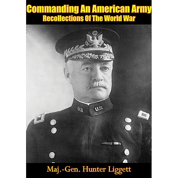 Commanding An American Army Recollections Of The World War, Major-General Hunter Liggett