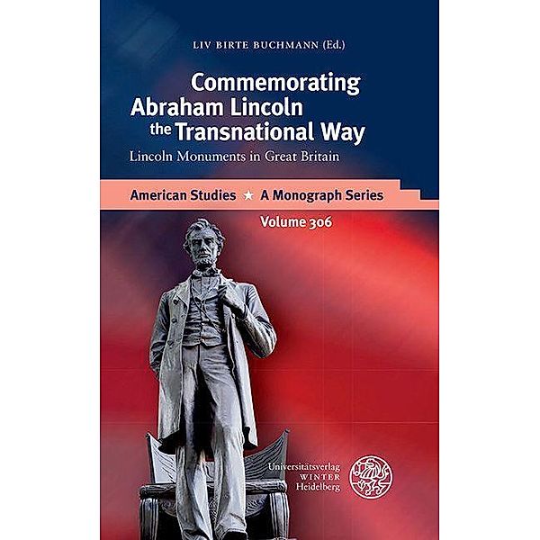 Commemorating Abraham Lincoln the Transnational Way / American Studies - A Monograph Series Bd.306, Liv Birte Buchmann