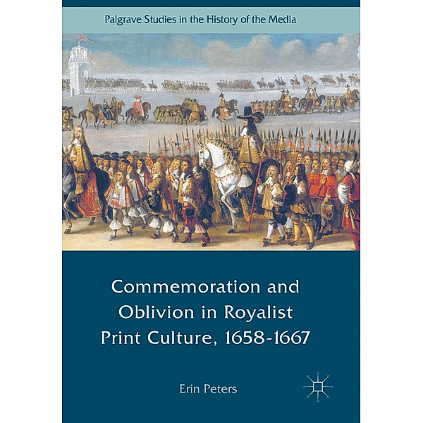 Commemoration and Oblivion in Royalist Print Culture, 1658-1667, Erin Peters