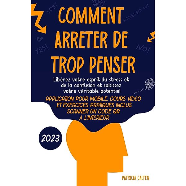 Comment arrêter de trop penser: Libérez votre esprit du stress et de la confusion et saisissez votre véritable potentiel, Patricia Calten