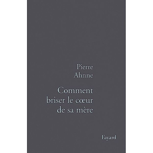 Comment briser le coeur de sa mère / Littérature Française, Pierre Ahnne