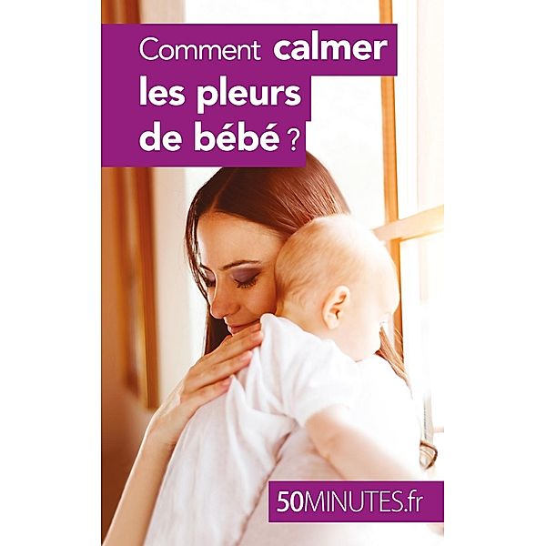 Comment calmer les pleurs de bébé ?, Dominique Van Der Kaa, 50minutes