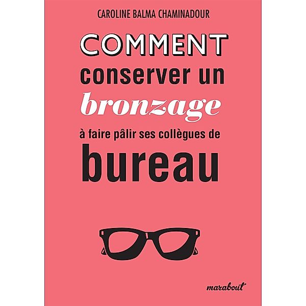 Comment conserver son bronzage à faire pâlir ses collègues de bureau / Mini coach, Collectif