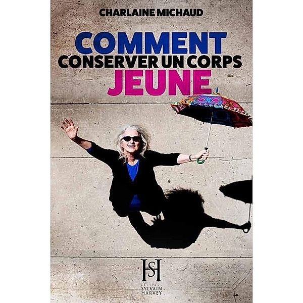 Comment conserver un corps jeune / Editions Sylvain Harvey, Michaud Charlaine Michaud