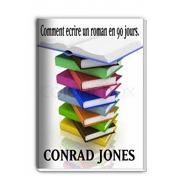 Comment ecrire un roman en 90 jours? / Conrad Jones, Conrad Jones