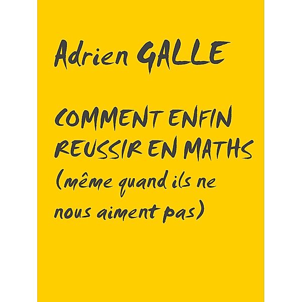 Comment enfin réussir en maths, Adrien Galle