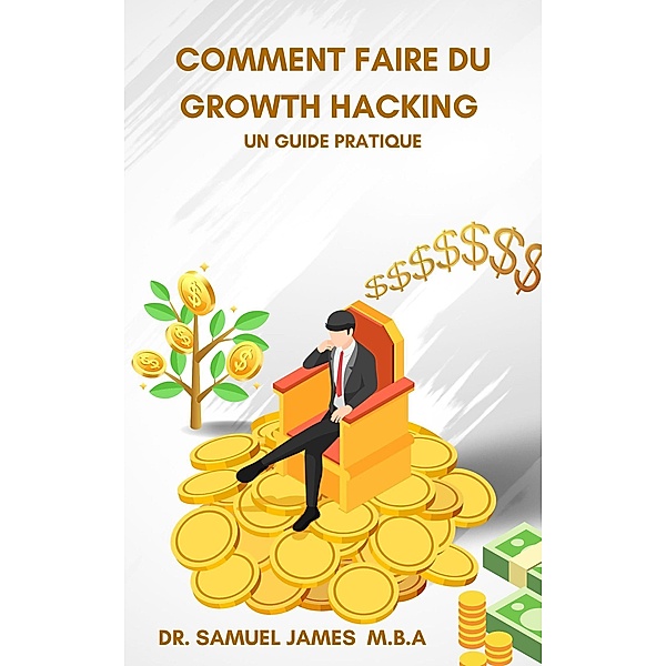 Comment faire du Growth Hacking - Un guide pratique, Samuel James