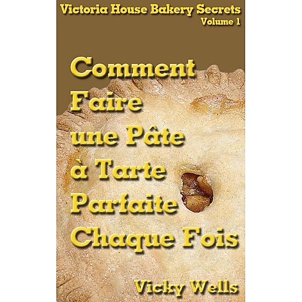 Comment Faire une Pâte à Tarte Parfaite - Chaque Fois, Vicky Wells