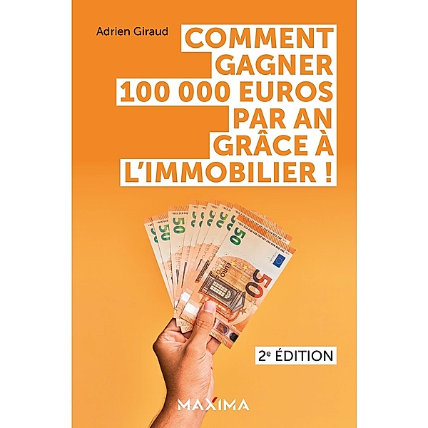 Comment gagner 100 000 euros par an grâce à l'immobilier ! - 2e éd. / HORS COLLECTION, Adrien Giraud