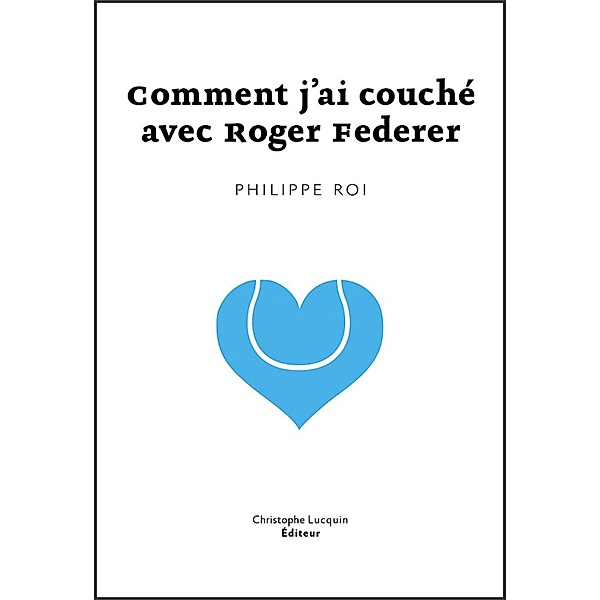 Comment j'ai couché avec Roger Federer, Philippe Roi