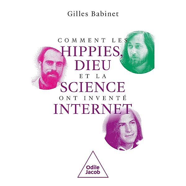 Comment les hippies, Dieu et la science ont inventé Internet, Babinet Gilles Babinet