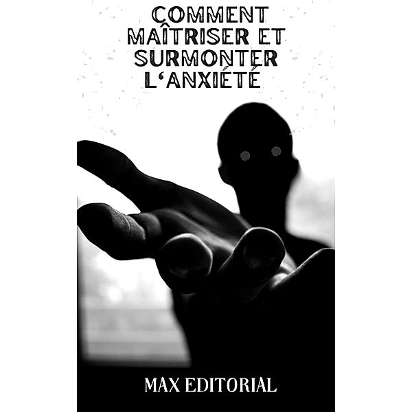 Comment maîtriser et surmonter l'anxiété, Max Editorial