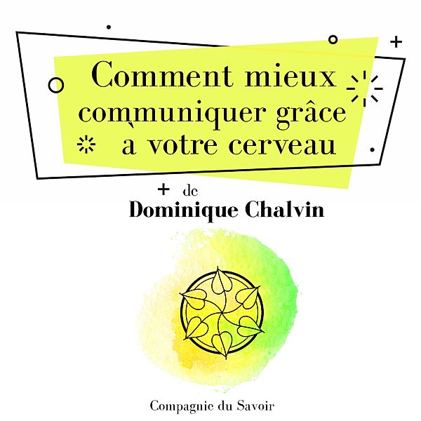 Comment mieux communiquer grâce à votre cerveau, Maurice Clément-Faivre, Dominique Chalvin