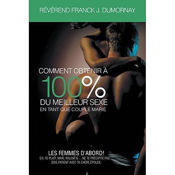 Comment Obtenir À 100% Du Meilleur Sexe En Tant Que Couple Marié, Révérend Franck J. Dumornay