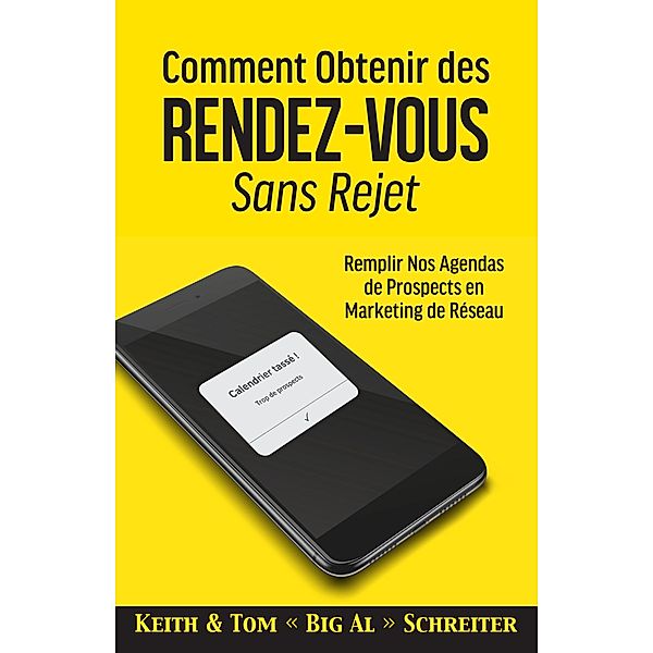 Comment Obtenir des Rendez-vous Sans Rejet : Remplir Nos Agendas de Prospects en Marketing de Réseau, Keith Schreiter, Tom « Big Al » Schreiter