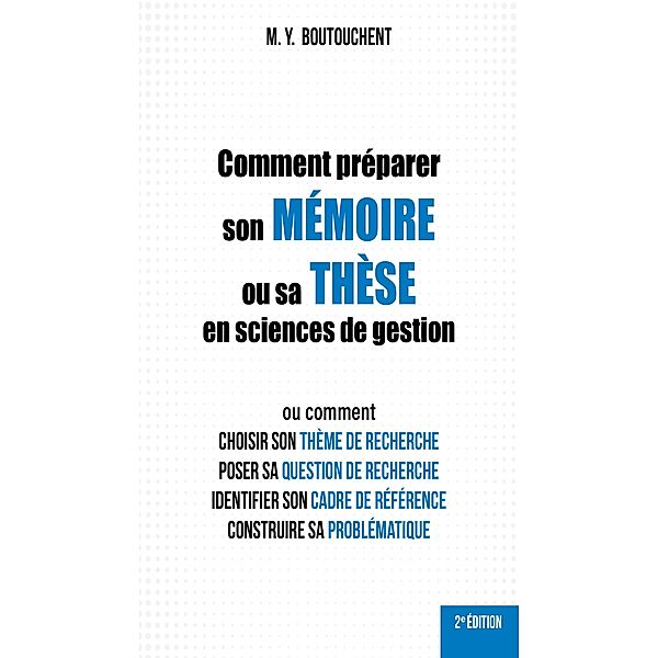 Comment préparer son mémoire ou sa thèse en sciences de gestion, M. Y. Boutouchent