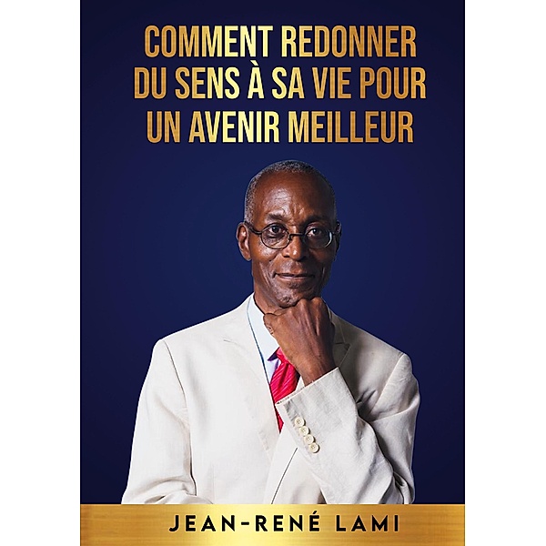 Comment redonner du sens à sa vie pour un avenir meilleur, Jean-René Lami