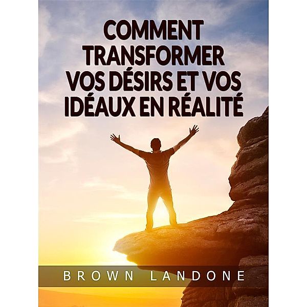 Comment transformer vos désirs et vos idéaux en réalité (Traduit), Brown Landone