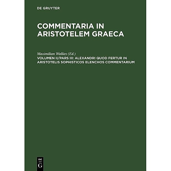Commentaria in Aristotelem Graeca - Alexandri quod fertur in Aristotelis sophisticos elenchos commentarium