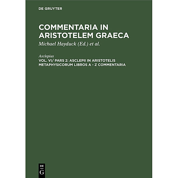 Commentaria in Aristotelem Graeca / Vol VI/ Pars 2 / Asclepii in Aristotelis Metaphysicorum libros A - Z commentaria, Asclepius