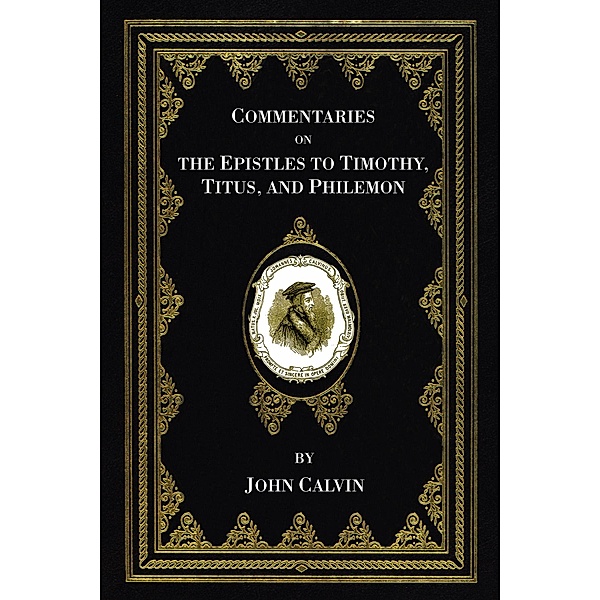 Commentaries on the Epistles to Timothy, Titus, and Philemon, John Calvin