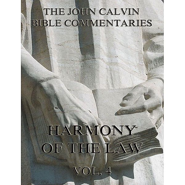 Commentaries On The Harmony Of The Law Vol. 4, John Calvin