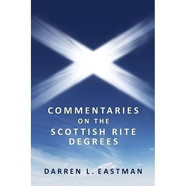 Commentaries on the Scottish Rite Degrees, Darren L. Eastman