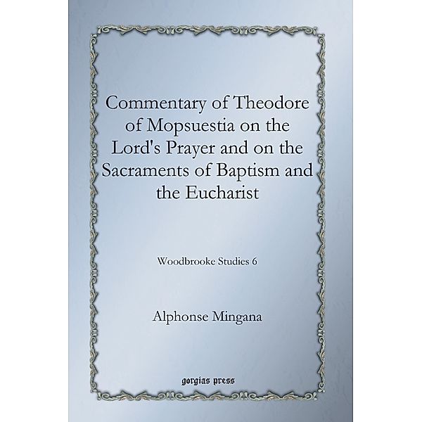 Commentary of Theodore of Mopsuestia on the Lord's Prayer and on the Sacraments of Baptism and the Eucharist, Alphonse Mingana