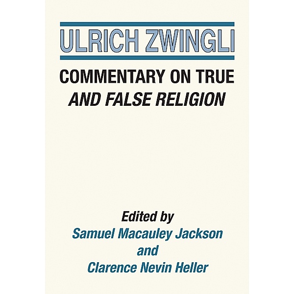 Commentary on True and False Religion / The Latin Works and Correspondence of Huldreich Zwingli Bd.3, Ulrich Zwingli
