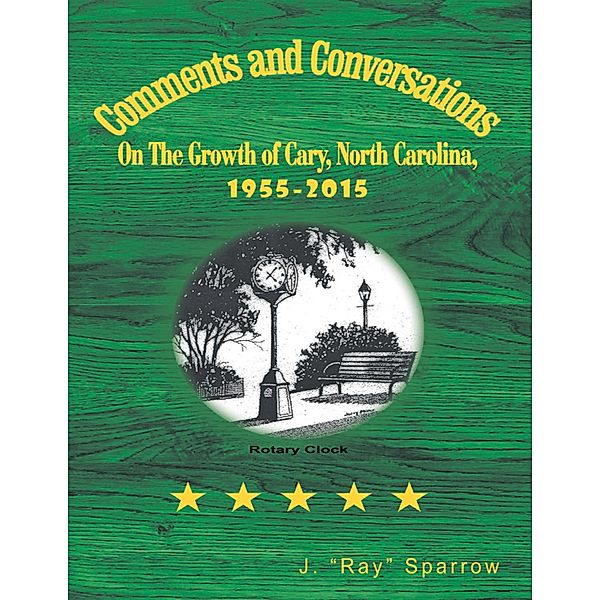 Comments and Conversations On the Growth of Cary, North Carolina, 1955-2015, J. "Ray" Sparrow