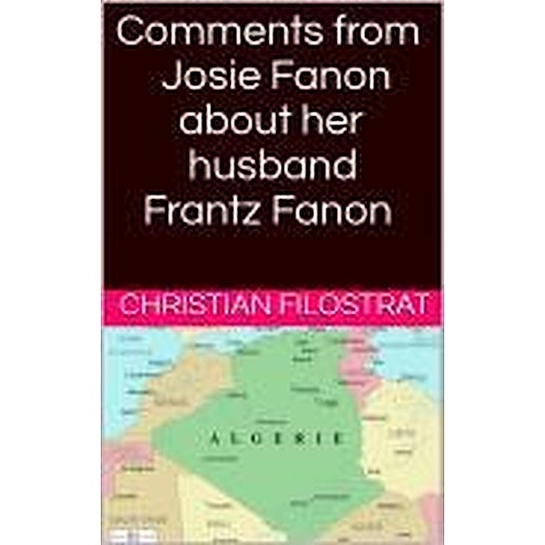 Comments from Josie Fanon about her husband Frantz Fanon, Christian Filostrat