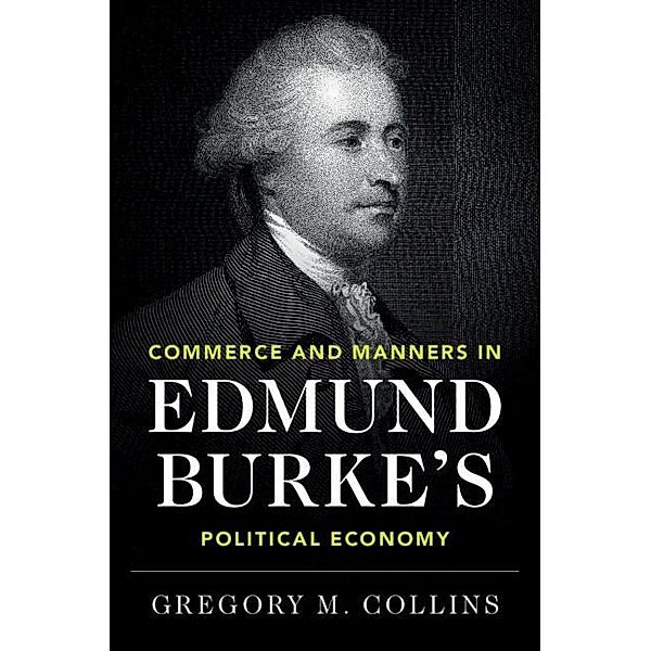 Commerce and Manners in Edmund Burke's Political Economy, Gregory M. Collins