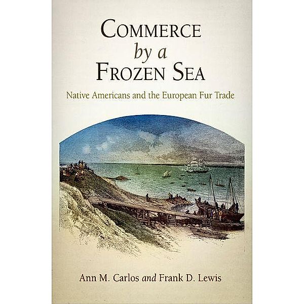 Commerce by a Frozen Sea, Ann M. Carlos, Frank D. Lewis