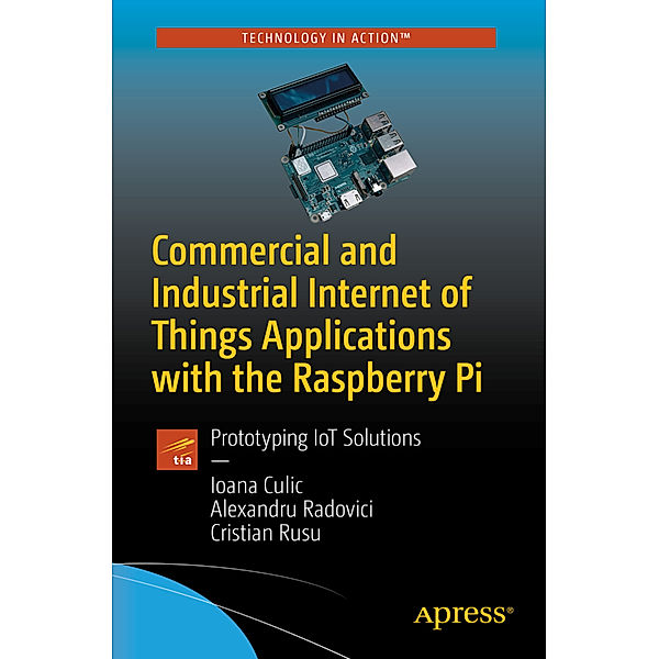 Commercial and Industrial Internet of Things Applications with the Raspberry Pi, Ioana Culic, Alexandru Radovici, Cristian Rusu