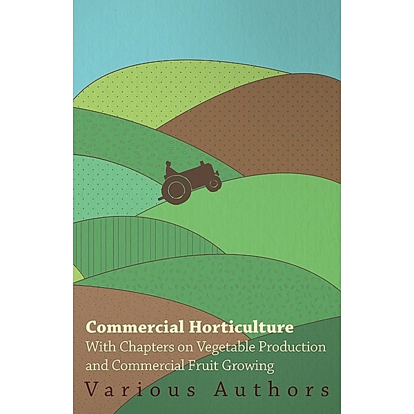 Commercial Horticulture - With Chapters on Vegetable Production and Commercial Fruit Growing, Various