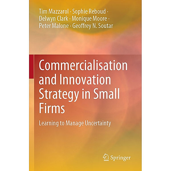 Commercialisation and Innovation Strategy in Small Firms, Tim Mazzarol, Sophie Reboud, Delwyn Clark, Monique Moore, Peter Malone, Geoffrey N. Soutar