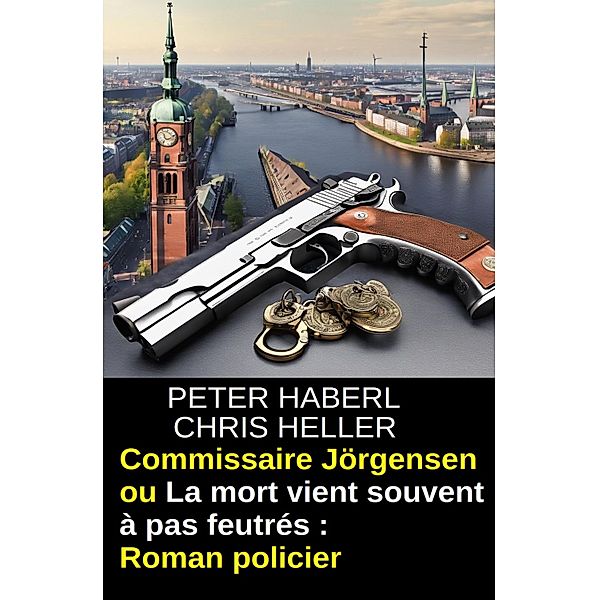 Commissaire Jörgensen ou La mort vient souvent à pas feutrés : Roman policier, Peter Haberl, Chris Heller