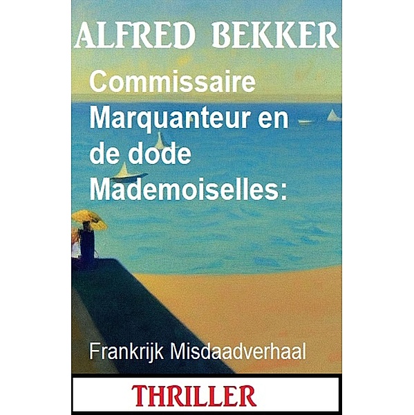 Commissaire Marquanteur en de dode Mademoiselles: Frankrijk Misdaadverhaal, Alfred Bekker