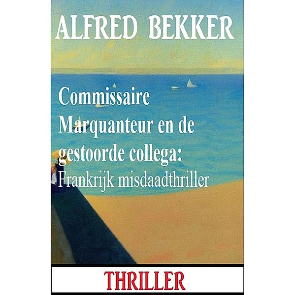 Commissaire Marquanteur en de gestoorde collega: Frankrijk misdaadthriller, Alfred Bekker