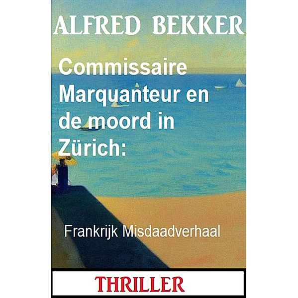 Commissaire Marquanteur en de moord in Zürich: Frankrijk Misdaadverhaal, Alfred Bekker