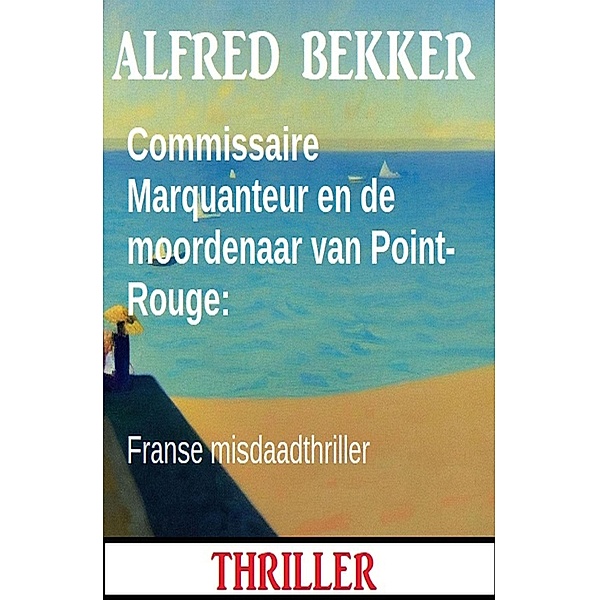 Commissaire Marquanteur en de moordenaar van Point-Rouge: Franse misdaadthriller, Alfred Bekker
