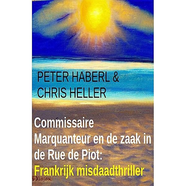 Commissaire Marquanteur en de zaak in de Rue de Piot: Frankrijk misdaadthriller, Peter Haberl, Chris Heller