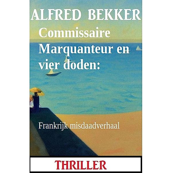 Commissaire Marquanteur en vier doden: Frankrijk misdaadverhaal, Alfred Bekker