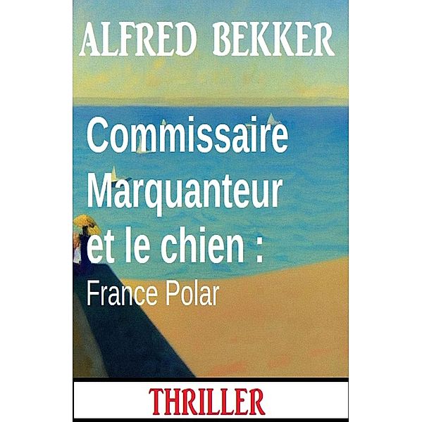 Commissaire Marquanteur et le chien : France Polar, Alfred Bekker