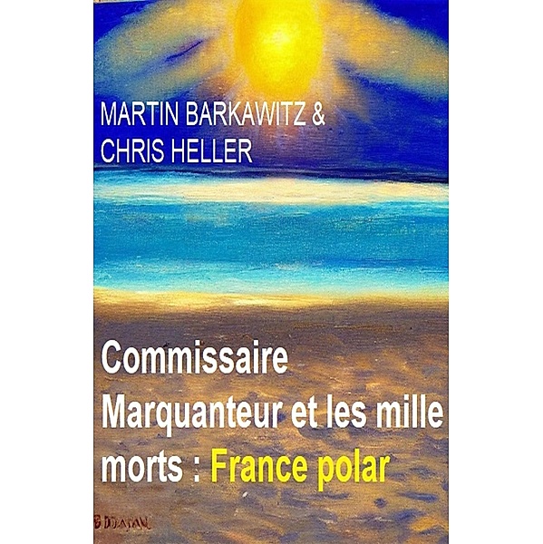 Commissaire Marquanteur et les mille morts : France polar, Martin Barkawitz, Chris Heller