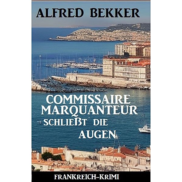 Commissaire Marquanteur schließt die Augen: Frankreich Krimi, Alfred Bekker