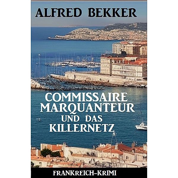 Commissaire Marquanteur und das Killernetz: Frankreich Krimi, Alfred Bekker