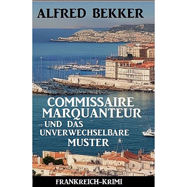 Commissaire Marquanteur und das unverwechselbare Muster: Frankreich Krimi, Alfred Bekker