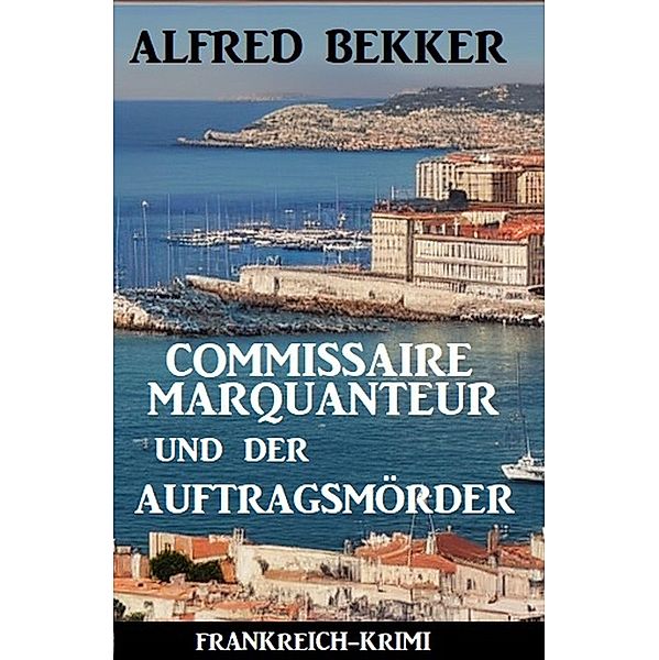 Commissaire Marquanteur und der Auftragsmörder: Frankreich Krimi, Alfred Bekker